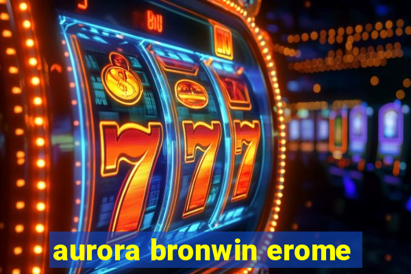 aurora bronwin erome